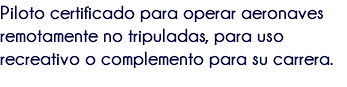 Piloto certificado para operar aeronaves remotamente no tripuladas, para uso recreativo o complemento para su carrera.